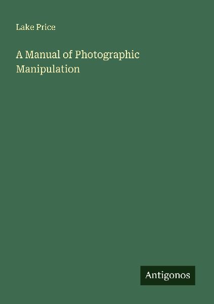 A Manual of Photographic Manipulation