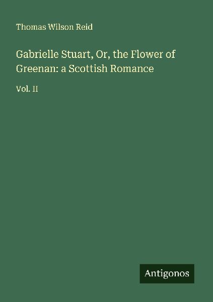 Gabrielle Stuart, Or, the Flower of Greenan: a Scottish Romance: Vol. II