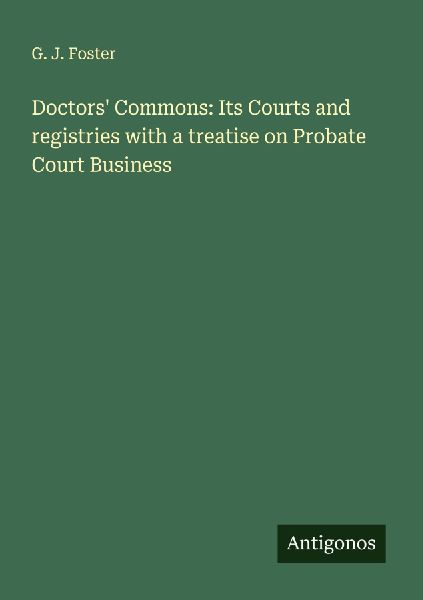 Doctors Commons: Its Courts and registries with a treatise on Probate Court Business