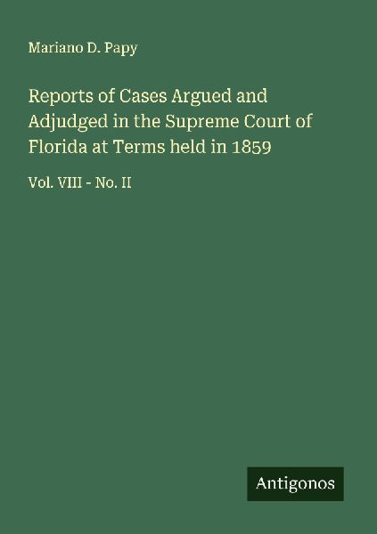 Reports of Cases Argued and Adjudged in the Supreme Court of Florida at Terms held in 1859: Vol. VIII - No. II