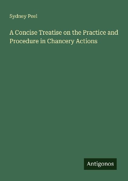 A Concise Treatise on the Practice and Procedure in Chancery Actions