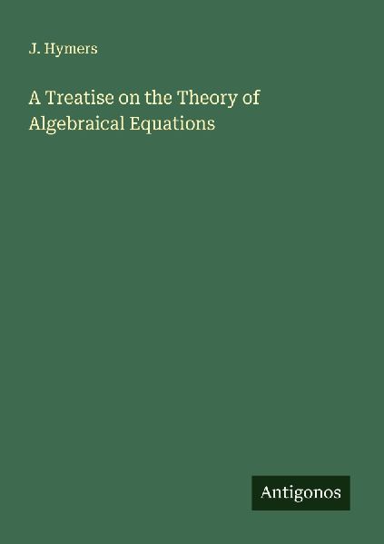 A Treatise on the Theory of Algebraical Equations