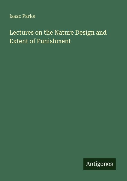 Lectures on the Nature Design and Extent of Punishment