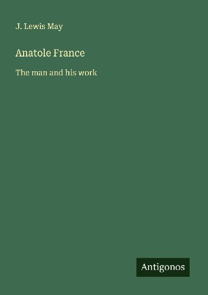 Anatole France: The man and his work