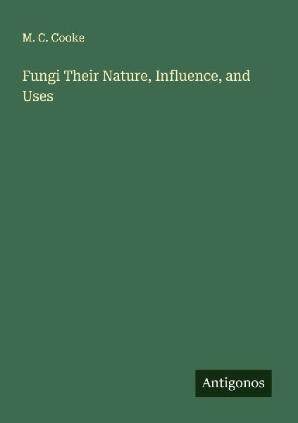 Fungi Their Nature, Influence, and Uses