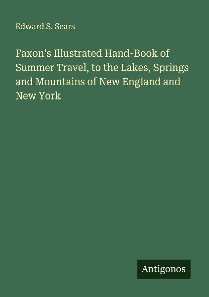 Faxons Illustrated Hand-Book of Summer Travel, to the Lakes, Springs and Mountains of New England and New York