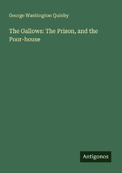 The Gallows: The Prison, and the Poor-house