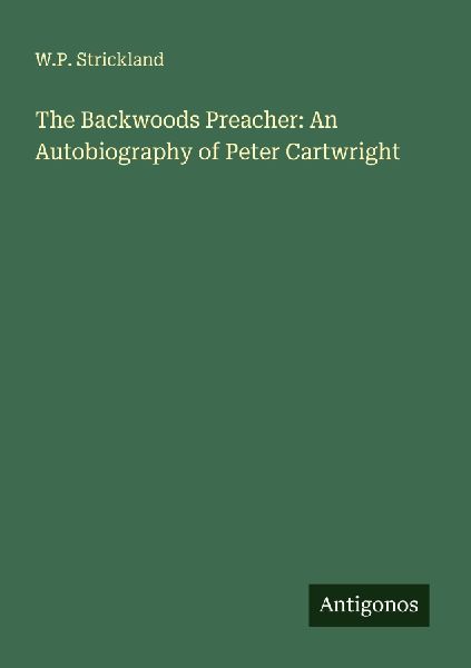 The Backwoods Preacher: An Autobiography of Peter Cartwright