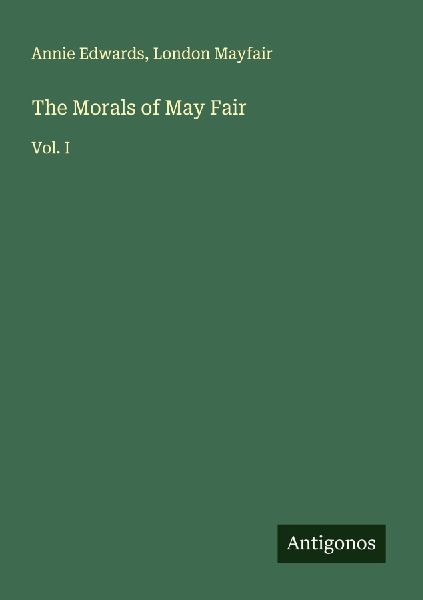 The Morals of May Fair: Vol. I