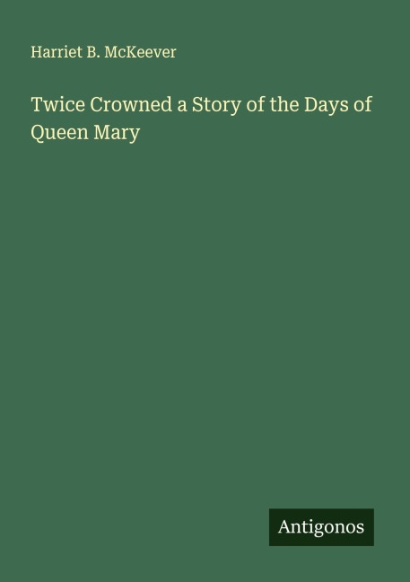 Twice Crowned a Story of the Days of Queen Mary