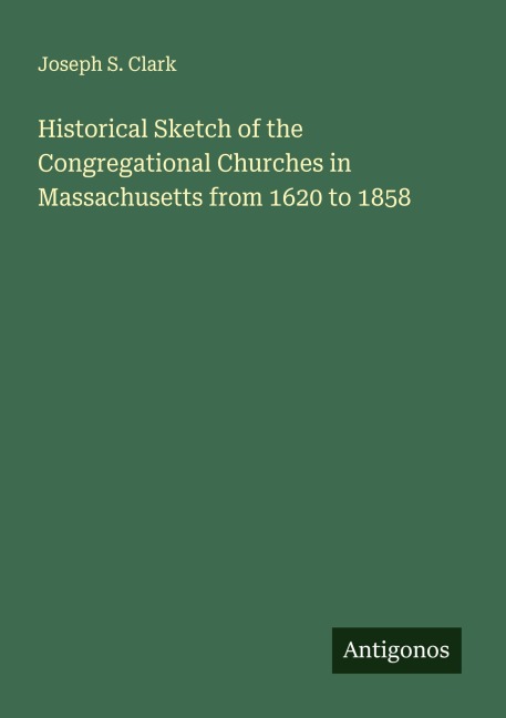 Historical Sketch of the Congregational Churches in Massachusetts from 1620 to 1858