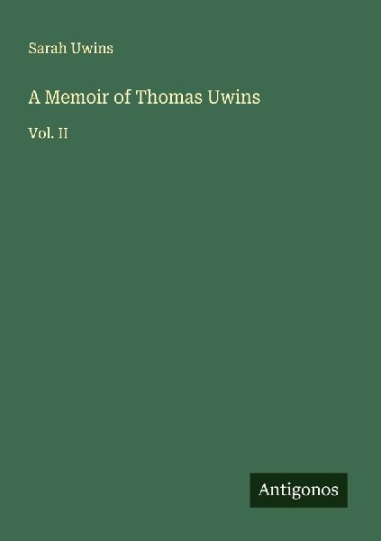 A Memoir of Thomas Uwins: Vol. II