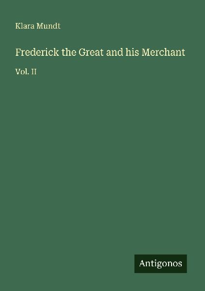 Frederick the Great and his Merchant: Vol. II