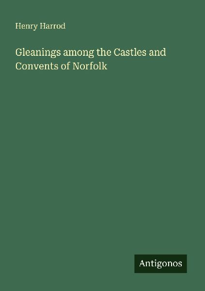 Gleanings among the Castles and Convents of Norfolk