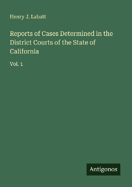 Reports of Cases Determined in the District Courts of the State of California: Vol. 1