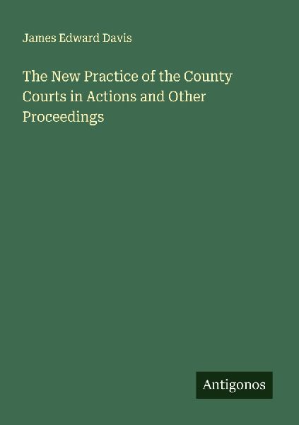 The New Practice of the County Courts in Actions and Other Proceedings