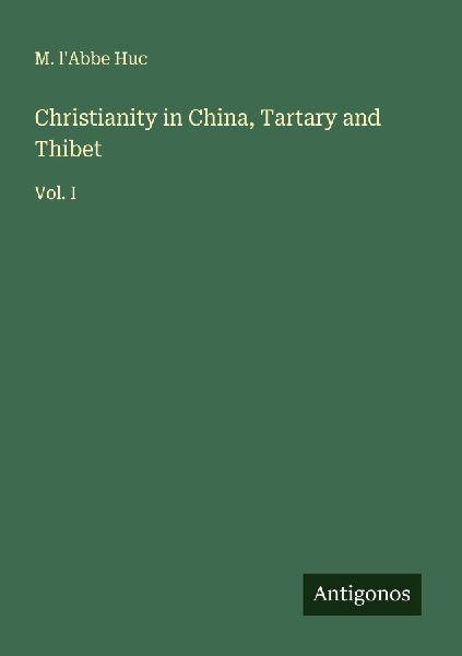 Christianity in China, Tartary and Thibet: Vol. I