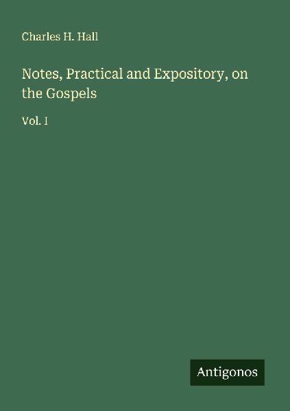 Notes, Practical and Expository, on the Gospels: Vol. I