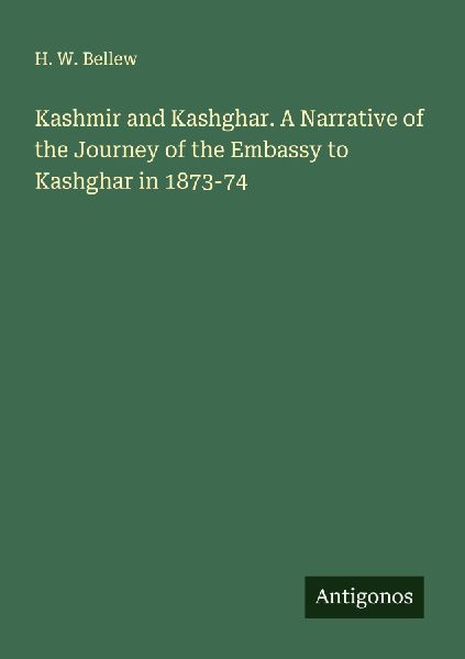 Kashmir and Kashghar. A Narrative of the Journey of the Embassy to Kashghar in 1873-74