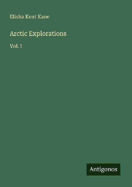 Arctic Explorations: Vol. I