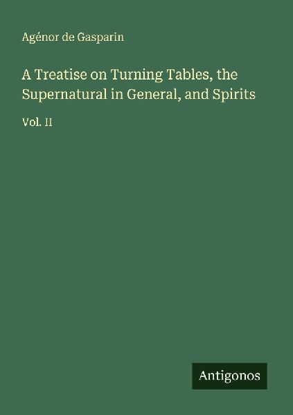 A Treatise on Turning Tables, the Supernatural in General, and Spirits: Vol. II