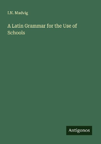 A Latin Grammar for the Use of Schools