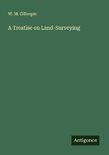 A Treatise on Land-Surveying
