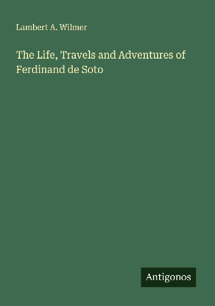 The Life, Travels and Adventures of Ferdinand de Soto