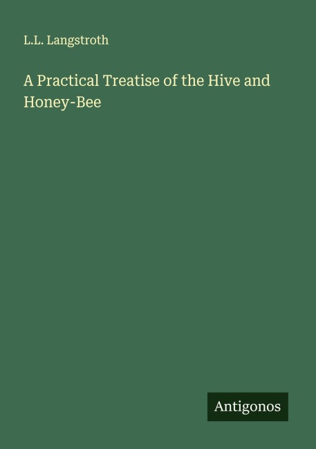 A Practical Treatise of the Hive and Honey-Bee