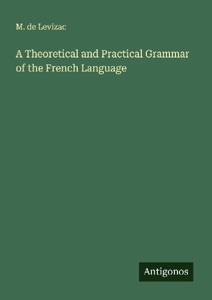 A Theoretical and Practical Grammar of the French Language