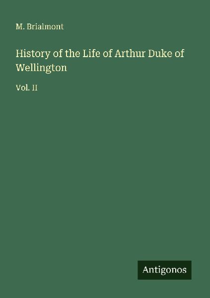 History of the Life of Arthur Duke of Wellington: Vol. II
