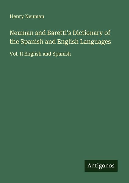 Neuman and Barettis Dictionary of the Spanish and English Languages: Vol. II English and Spanish