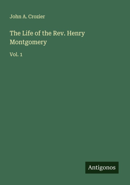 The Life of the Rev. Henry Montgomery: Vol. 1