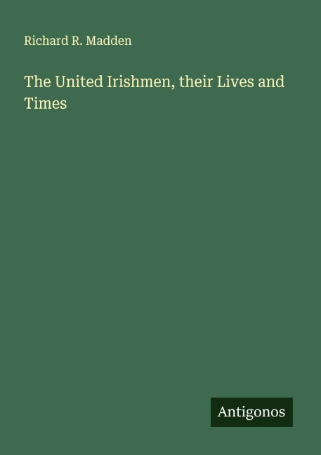 The United Irishmen, their Lives and Times