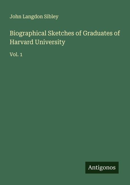 Biographical Sketches of Graduates of Harvard University: Vol. 1