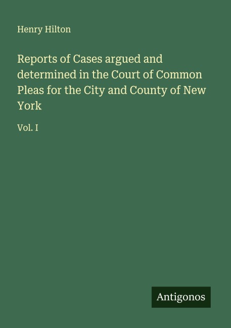 Reports of Cases argued and determined in the Court of Common Pleas for the City and County of New York: Vol. I