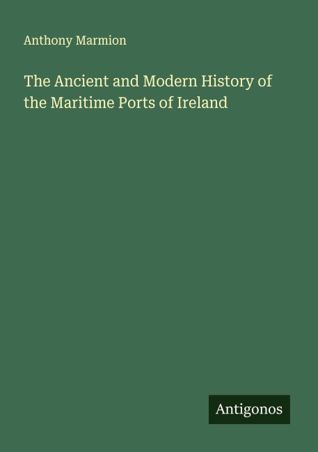 The Ancient and Modern History of the Maritime Ports of Ireland