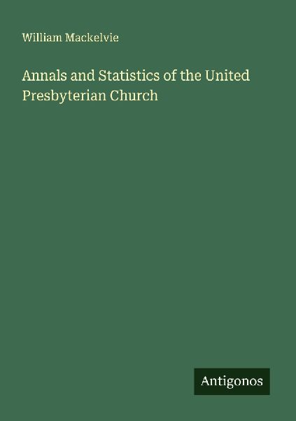 Annals and Statistics of the United Presbyterian Church