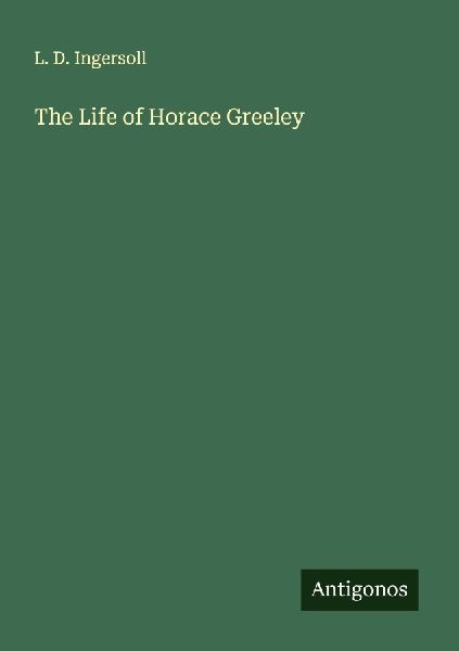 The Life of Horace Greeley