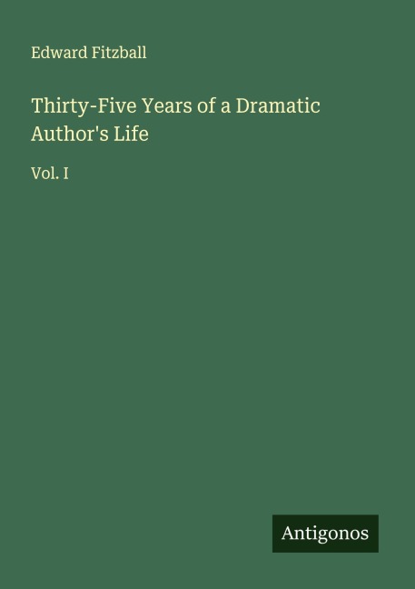 Thirty-Five Years of a Dramatic Authors Life: Vol. I