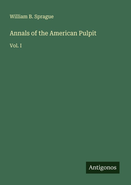 Annals of the American Pulpit: Vol. I