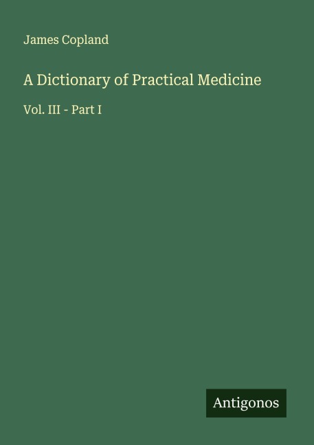 A Dictionary of Practical Medicine: Vol. III - Part I