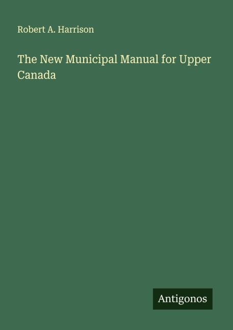 The New Municipal Manual for Upper Canada