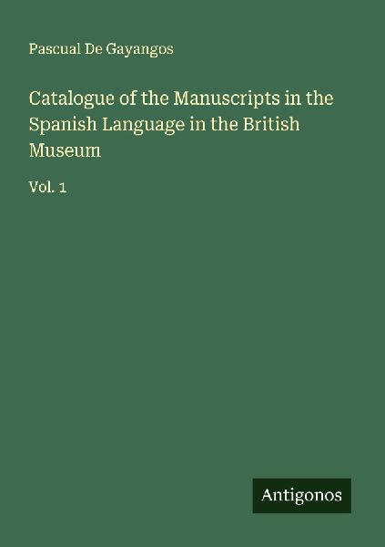 Catalogue of the Manuscripts in the Spanish Language in the British Museum: Vol. 1