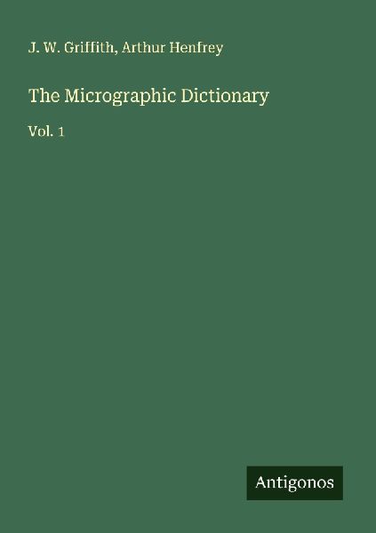 The Micrographic Dictionary: Vol. 1