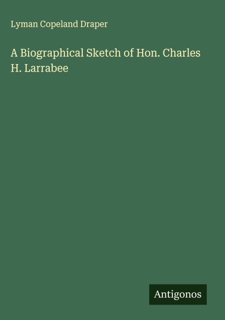A Biographical Sketch of Hon. Charles H. Larrabee