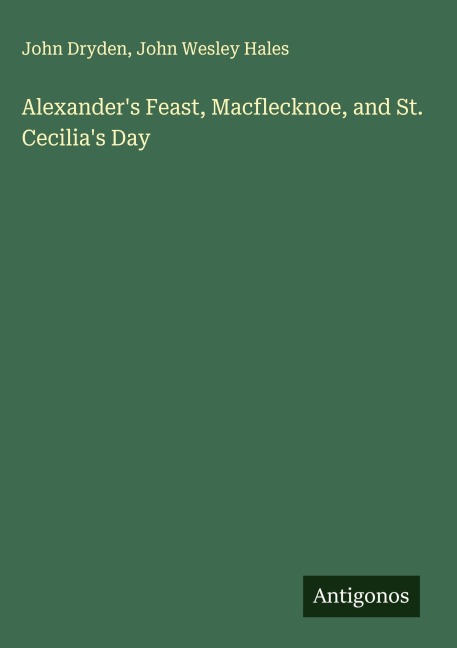 Alexanders Feast, Macflecknoe, and St. Cecilias Day