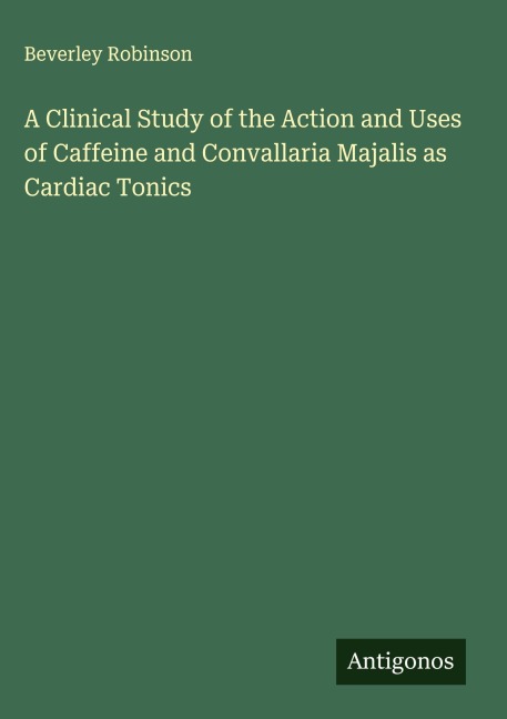 A Clinical Study of the Action and Uses of Caffeine and Convallaria Majalis as Cardiac Tonics