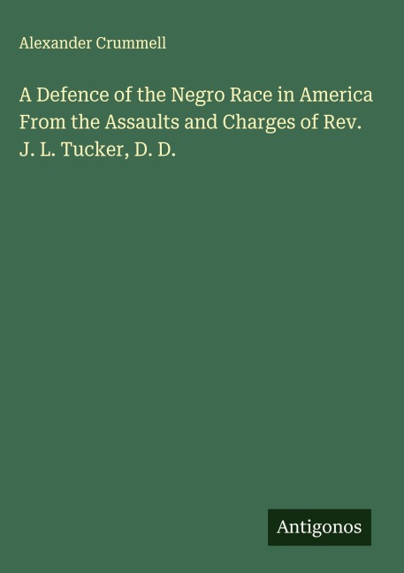 A Defence of the Negro Race in America From the Assaults and Charges of Rev. J. L. Tucker, D. D.