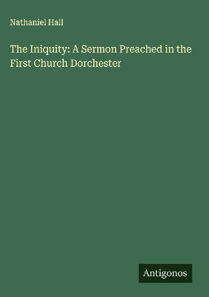 The Iniquity: A Sermon Preached in the First Church Dorchester